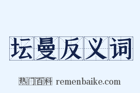 坛曼反义词是什么意思的图片